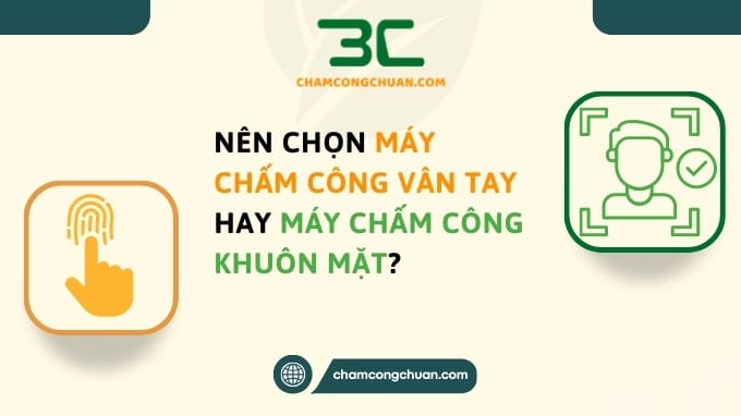 Nên chọn máy chấm công vân tay hay máy chấm công khuôn mặt