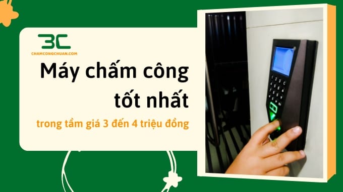 Máy chấm công tốt nhất trong tầm giá 3 đến 4 triệu đồng