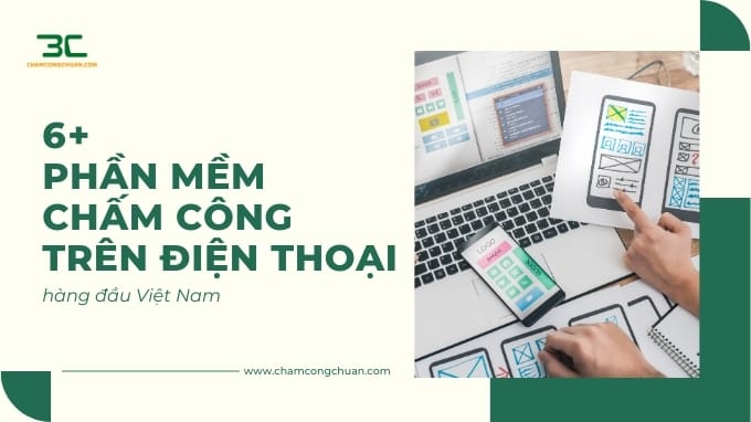 6+ phần mềm chấm công trên điện thoại hàng đầu Việt Nam