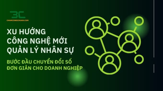 Xu hướng công nghệ mới trong quản lý nhân sự: bước đầu chuyển đổi số đơn giản cho doanh nghiệp