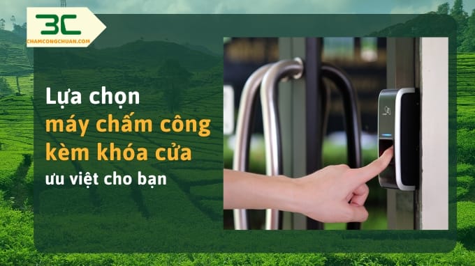 Lựa chọn máy chấm công kèm khóa cửa ưu việt cho bạn