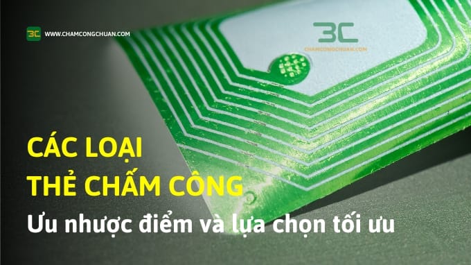 Các loại thẻ chấm công: Ưu nhược điểm và lựa chọn tối ưu